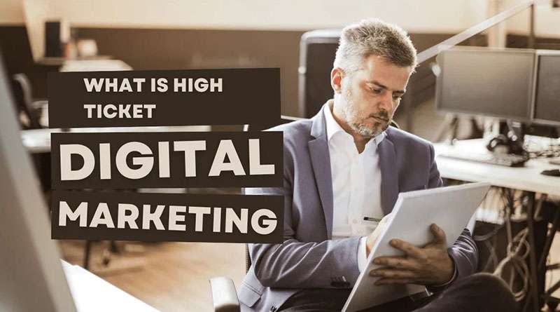 High Ticket Digital Marketing: How It Can Benefit Your Business